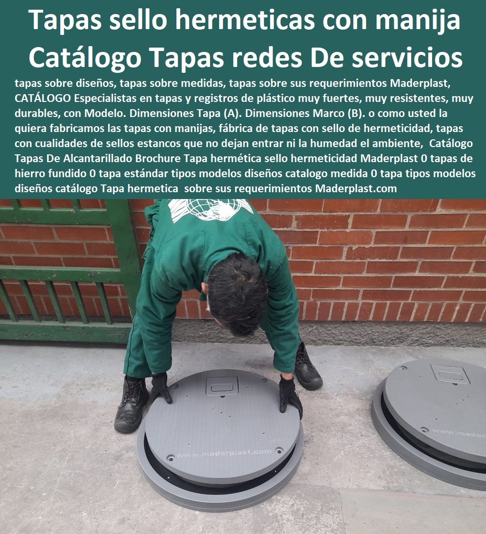 Catálogo Tapas De Alcantarillado  fabricamos tapas para telefonía y empresas de telecomunicaciones, fabricamos tapas para telefonia y empresas de telefonos, fabricamos tapas de seguridad, fabricamos tapas con sistemes de seguro, fabricamos tapas blindadas, fabricamo tapas impenetrables, fabricmaos tapas que resguardan equipos, fabricamos tapas que protegen los equipos, fabricamos tapas que tiene sistemas de control de apertura, Brochure Tapa hermética sello hermeticidad Maderplast 0 tapas de hierro fundido 0 tapa estándar tipos modelos diseños catalogo medida 0 tapa estándar tipos modelos diseños catálogo Tapa hermética 0 tapa sello 0 Catálogo Tapas De Alcantarillado Brochure Tapa hermética sello hermeticidad Maderplast 0 tapas de hierro fundido 0 tapa estándar tipos modelos diseños catalogo medida 0 tapa estándar tipos modelos diseños catálogo Tapa hermética 0 tapa sello 0 