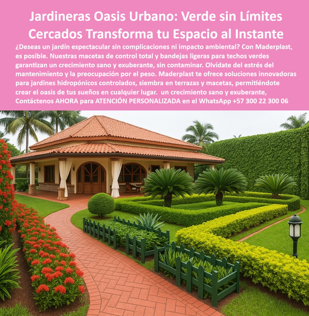 Jardines Hidropónicos Controlados Bandejas Siembra Terrazas Macetas Maderplast 0 Macetas control total crecimiento sano Bandejas para techos verdes ligeras no contaminan Jardines Hidropónicos Controlados Bandejas Siembra 0  La imagen muestra un paisaje de jardín exuberante y tropical, con una casa de estilo colonial y techo de tejas de barro en el centro. El jardín está diseñado de manera simétrica y ordenada, con un camino curvo de piedra o gravilla que conduce a la casa. A los lados del camino, se aprecian jardineras rectangulares de color gris oscuro, llenas de vegetación ornamental. Al frente de estas jardineras, un cercado verde modular decorativo para jardines caseros delimita el espacio de forma estética y funcional. A la izquierda del camino, se ve una fila de plantas con flores de un intenso color rojo, contenidas por un borde de jardín. A la derecha, un denso muro de setos verdes funciona como una barrera natural. En la parte posterior del jardín, varias palmeras y una frondosa vegetación complementan la atmósfera de oasis tropical. La imagen proyecta una sensación de orden, belleza controlada y sostenibilidad, - Maderplast: Jardineras Oasis Urbano, la Solución para un Verde sin Límites y un Cuidado Sencillo, - En la búsqueda de espacios verdes que no exigen un mantenimiento constante y que se adaptan a la vida urbana, las soluciones de Maderplast emergen como la respuesta perfecta. Con nuestras jardineras para oasis urbano con vegetación controlada y cercas plásticas decorativas para jardinería ecológica , transformar su espacio al instante es posible. Nuestras bandejas de siembra ligeras para techos verdes sostenibles y macetas plásticas con crecimiento sano sin contaminantes garantizan un jardín espectacular sin complicaciones ni impacto ambiental. Si se pregunta qué jardineras usar para jardines sin tierra ni productos químicos , las macetas técnicas para cultivo limpio y saludable de Maderplast son la solución, - La tecnología de Maderplast va más allá de la simple jardinería. Nuestro sistema hidropónico para jardines domésticos sostenibles y las jardineras modulares con diseño ecológico y bajo peso están pensados para el cultivo en espacios urbanos, eliminando la necesidad de tierra y evitando la contaminación. Si su preocupación es cuál es el mejor sistema para cultivo sin raíces invasivas , nuestra respuesta son las bandejas Maderplast con control radicular total . Las macetas resistentes para patios sin mantenimiento y las bandejas técnicas de siembra para terrazas residenciales son una inversión inteligente que prolonga la vida útil de su jardín. La pregunta de qué bandejas de siembra usar en techos verdes se responde con nuestras estructuras ligeras, recicladas y sin filtraciones , - La estética y la funcionalidad se fusionan en Maderplast. Los cercados para delimitar jardines con estilo y orden y la jardinería hidropónica sin tierra para terrazas verdes permiten crear espacios definidos y hermosos sin el estrés del mantenimiento. Si su pregunta es qué jardinería urbana no contamina ni daña los techos , nuestro sistema modular con subsuelo técnico y ecológico es la respuesta. Los módulos de cultivo urbano sin estrés de riego y las estructuras plásticas para cultivo sostenible y limpio son ideales para quienes desean un jardín exuberante sin la carga del cuidado diario. La pregunta de qué usar para jardines sin mantenimiento se responde con nuestras macetas resistentes a plagas, sol y humedad constante , - La versatilidad de nuestros productos es inigualable. El sistema de cultivo ecológico con control de raíces y las bandejas prefabricadas para jardines verticales en techos se adaptan a cualquier proyecto. Si se pregunta cuál es la mejor solución para un oasis urbano sin químicos , le aseguramos que nuestras jardineras Maderplast con control de crecimiento son la respuesta. Las jardineras duraderas que promueven crecimiento sano y los cercos livianos para contención de plantas en jardines son la prueba de que se puede tener un jardín hermoso y funcional al mismo tiempo. La pregunta de qué cercado usar para delimitar áreas de jardín se responde con nuestras cercas ecológicas y decorativas de bajo peso , - Con Maderplast, el diseño sostenible es una realidad. La jardinería moderna con bandejas técnicas para siembra y macetas técnicas para proyectos sin uso de pesticidas son ideales para quienes buscan una solución ecológica y eficiente. Si su preocupación es qué jardinería es ideal para techos sin deterioro , nuestras bandejas livianas con drenaje inteligente son la respuesta. La solución para crear jardines verdes sin contaminación y las estructuras para cultivo urbano sin mantenimiento costoso son la prueba de que se puede tener un jardín de ensueño sin los problemas asociados. La pregunta de qué usar para siembra sin afectar estructuras se responde con nuestras macetas Maderplast con confinamiento de raíces , - Nuestras jardineras plásticas para ambientes controlados de cultivo y las macetas sin drenaje libre para techos impermeables son la solución perfecta para cualquier proyecto. Si busca cercado verde modular decorativo para jardines caseros , Maderplast le ofrece un delimitador de bajo impacto visual que complementa cualquier diseño. Las bandejas ecológicas para sembrar con bajo impacto ambiental y el jardín modular sin tierra ni químicos dañinos son la prueba de que se puede tener un jardín exuberante y sostenible. Para una asesoría especializada atención con un especialista de Maderplast, personalizado en este Whatsapp 57+ 300 22 300 06 . Jardines Hidropónicos Controlados Bandejas Siembra Terrazas Macetas Maderplast 0 Macetas control total, crecimiento sano, - Bandejas para techos verdes ligeras no contaminan, - Jardines Hidropónicos Controlados Bandejas Siembra 0