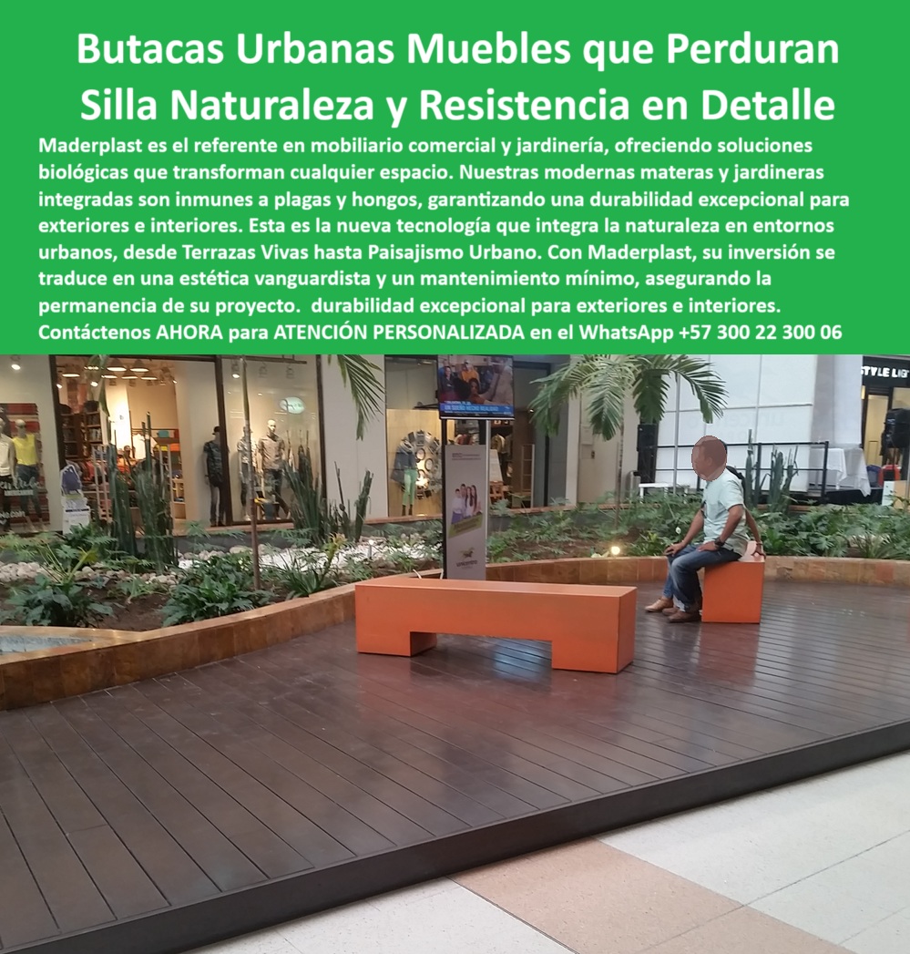 Materas Modernas Jardineras Integradas Mobiliario Comercial Macetas Maderplast 0 Mobiliario urbano biofílico inmune a plagas hongos Mobiliario Comercial Jardinero Mobiliario jardinero duradero exteriores interiores 0  La imagen muestra una zona común en el interior de un centro comercial moderno. Una plataforma de madera sintética color marrón oscuro, elevada del piso, alberga un conjunto de mobiliario urbano de Maderplast. El mobiliario está compuesto por jardineras modulares y bancos tipo bloque de un vibrante color naranja. Las materas modernas con jardineras integradas están llenas de plantas verdes y flores, que añaden un toque de naturaleza y frescura al entorno. En la jardinería central, se distingue el nombre "Maderplast" en letras blancas. En el fondo, se aprecian las fachadas de tiendas de ropa con maniquíes, lo que demuestra la funcionalidad del mobiliario en un entorno de alto tráfico, - Maderplast: Butacas Urbanas, Muebles que Perduran con Naturaleza y Resistencia en Detalle, - En el diseño de espacios comerciales, la integración de elementos naturales es un pilar fundamental para crear ambientes modernos y acogedores. Maderplast, con sus butacas urbanas muebles que perduran y silla naturaleza y resistencia en detalle, ofrece una solución innovadora y versátil. Nuestras materas modernas y jardineras integradas son inmunes a plagas y hongos, garantizando una durabilidad excepcional para exteriores e interiores. Si se pregunta qué mobiliario resiste plagas y hongos, la respuesta es que Maderplast fabrica sin mantenimiento, - La tecnología de Maderplast redefine el concepto de durabilidad en mobiliario urbano. Nuestro mobiliario comercial biofílico sin mantenimiento y las bancas urbanas duraderas para centros comerciales están diseñados para resistir el paso del tiempo sin deteriorarse. Si su preocupación es dónde venden jardineras biológicas modernas, la respuesta es que Maderplast personaliza el diseño ecológico. Las jardineras decorativas para espacios interiores y las bancas resistentes para malls y retail son la prueba de que se puede tener una solución resistente y estética al mismo tiempo. La pregunta de bancas urbanas para centros comerciales se responde con que las de Maderplast duran más y no se oxidan, - La versatilidad de nuestros productos es inigualable. El mobiliario integral con vegetación viva y los bancos de diseño moderno para zonas verdes se adaptan a cualquier proyecto. Si se pregunta qué muebles comerciales duran más, la respuesta es que Maderplast ofrece estética con cero reemplazos. Las jardineras para arquitectura comercial ecológica y los muebles de descanso en áreas ajardinadas son la prueba de que se puede tener una infraestructura resistente y de bajo costo. La pregunta de qué jardineras son buenas para interiores se responde con que Maderplast no se mancha ni se agrieta, - La durabilidad y el bajo mantenimiento son pilares de Maderplast. Nuestros bancas urbanas ecológicas de larga duración y los mobiliario sin pintura para alto tráfico están diseñados para resistir el paso del tiempo sin necesidad de reparaciones. Si se pregunta qué mobiliario tiene diseño natural moderno, la respuesta es que el de Maderplast embellece y dura. Las soluciones biológicas para centros comerciales y los maceteros modernos con mobiliario urbano son la prueba de que se puede tener una solución duradera y de bajo costo. Y para quienes buscan dónde conseguir muebles con jardineras integradas, la respuesta es que Maderplast se adapta a tu espacio, - Con Maderplast, el diseño sostenible es una realidad. Nuestro muebles de descanso en áreas ajardinadas y las bancas recicladas resistentes para interiores están fabricados con polímeros reciclados que reducen el impacto ambiental. Si busca mobiliario sin óxido ni astillas, Maderplast es la respuesta. Las jardineras urbanas modulares y durables y los asientos ecológicos sin corrosión son la prueba de que se puede tener una solución ecológica y estéticamente agradable. La pregunta de qué asientos aguantan uso continuo se responde con Maderplast, que es fuerte, seguro y ecológico, - La estética y la resistencia se unen en Maderplast. Nuestros muebles con diseño biofílico de vanguardia y el mobiliario ecológico de bajo mantenimiento son ideales para proyectos que buscan un impacto visual duradero. Si buscas jardineras modulares resistentes a la humedad, Maderplast es la respuesta. Las bancas integradas para terrazas vivas y el diseño de mobiliario urbano sostenible son la prueba de que se puede tener una solución funcional y estéticamente agradable. Y si busca qué mobiliario urbano se ve moderno, la respuesta es que Maderplast combina forma y función, - Nuestras bancas de ángulo recto fabricadas en polímero reciclado de alta durabilidad y el diseño de espacio público natural con estructura comercial cerrada son ejemplos perfectos de cómo nuestras bancas se integran en el entorno. Con Maderplast, usted obtiene un mobiliario comercial biofílico sin mantenimiento que es resistente, estético y funcional. Para una asesoría especializada con un especialista de Maderplast, atención personalizada en este Whatsapp 57+ 300 22 300 06. Materas Modernas Jardineras Integradas Mobiliario Comercial Macetas Maderplast 0 Mobiliario urbano biofílico inmune a plagas hongos, - Mobiliario-Comercial-Jardinero, - Mobiliario jardinero duradero exteriores, interiores