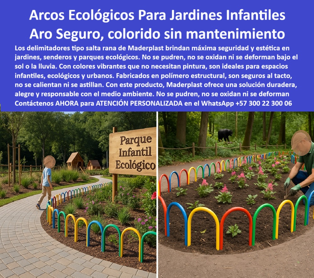 Rejas Jardineras túnel Arcos Protectores Cercas Salta Rana aros barandas Maderplast 0 Protectores jardín seguridad no se deforman Barandas de seguridad jardín Delimitadores jardines colores vibrantes sin pudrición Arcos 0  La imagen es una composición de dos fotografías que muestran los arcos ecológicos para jardines infantiles de Maderplast. En la imagen de la izquierda, se observa un niño caminando por un sendero adoquinado en un parque, con un borde de arcos curvos de colores vivos (amarillo, azul y verde) que delimitan el camino del césped. En la imagen de la derecha, un jardinero está instalando estos mismos arcos en una zona de tierra recién sembrada, con flores de color rosa. La imagen proyecta una sensación de seguridad, alegría y sostenibilidad en un entorno de parque infantil, - Maderplast: Arcos Ecológicos para Jardines Infantiles, Aros Seguros y Coloridos sin Mantenimiento, - En el diseño de parques y zonas verdes, la seguridad, la estética y la durabilidad son factores clave, especialmente en entornos infantiles. Maderplast presenta la solución definitiva: arcos ecológicos para jardines infantiles con un aro seguro, colorido y sin mantenimiento. Nuestros delimitadores tipo salta rana brindan máxima seguridad y estética en jardines, senderos y parques ecológicos. No se pudren, no se oxidan ni se deforman bajo el sol o la lluvia. Con colores vibrantes que no necesitan pintura, son ideales para espacios infantiles, ecológicos y urbanos. Si se pregunta dónde venden arcos coloridos para jardines infantiles, la respuesta es que Maderplast ofrece delimitadores seguros y ecológicos, - La tecnología de Maderplast redefine el concepto de durabilidad en mobiliario urbano. Nuestros protectores para jardines sin mantenimiento y las cercas curvas para senderos ecológicos están diseñados para resistir el paso del tiempo sin deteriorarse. Si su preocupación es qué delimitadores sirven para parques sin mantenimiento, la respuesta es que los arcos Maderplast no se oxidan ni se deforman. Las rejas infantiles sin pintura ni óxido y los delimitadores de jardín sin deformación son la prueba de que se puede tener una solución resistente y estética al mismo tiempo. La pregunta de qué rejas infantiles no necesitan pintura se responde con que las de Maderplast vienen con colores duraderos, - La versatilidad de nuestros productos es inigualable. Los barandas plásticas de colores resistentes y los aros protectores para jardines escolares se adaptan a cualquier proyecto. Si se pregunta qué barandas son seguras para niños en jardines, la respuesta es que Maderplast fabrica aros suaves y resistentes. Las barandas infantiles de polietileno reciclado y los delimitadores urbanos de alto impacto son la prueba de que se puede tener una infraestructura resistente y de bajo costo. La pregunta de qué delimitadores no se calientan al sol se responde con Maderplast, que usa polímero estructural seguro al tacto, - La durabilidad y el bajo mantenimiento son pilares de Maderplast. Nuestros barandas antióxido para jardines públicos y los delimitadores para jardines con colores duraderos están diseñados para resistir el paso del tiempo sin necesidad de reparaciones. Si se pregunta qué cercas infantiles duran muchos años, la respuesta es que las de Maderplast no requieren mantenimiento. Las rejas decorativas de bajo mantenimiento y los cercas flexibles para parques ecológicos son la prueba de que se puede tener una solución duradera y de bajo costo. Y para quienes buscan qué protectores sirven para delimitar senderos ecológicos, la respuesta es que Maderplast crea arcos con diseño amigable, - Con Maderplast, el diseño sostenible es una realidad. Nuestro mobiliario ecológico delimitador urbano y los aros plásticos para zonas ecológicas están fabricados con polímeros reciclados que reducen el impacto ambiental. Si busca protectores tipo túnel para flores y caminos, Maderplast es la respuesta. Las delimitadores reciclados para espacios verdes y los arcos seguros para paisajismo sostenible son la prueba de que se puede tener una solución ecológica y estéticamente agradable. La pregunta de qué delimitadores no se pudren ni se oxidan se responde con Maderplast, que garantiza durabilidad total al clima, - La estética y la resistencia se unen en Maderplast. Nuestros arcos seguros para juegos infantiles y los delimitadores tipo túnel para flores y caminos son ideales para proyectos que buscan un impacto visual duradero. Si buscas arcos infantiles resistentes al sol y a la lluvia, Maderplast es la respuesta. Las barreras de jardín con estética lúdica y las cercas para jardines que no se calientan son la prueba de que se puede tener una solución funcional y estéticamente agradable. Y si busca qué arcos para jardines no se decoloran, la respuesta es que los de Maderplast tienen colores vibrantes sin pintura, - Nuestros arcos coloridos tipo salta rana rodeando jardín con plantas floridas y sendero adoquinado y el jardinero instalando arco protector plástico junto a flores rosadas recién sembradas son ejemplos perfectos de cómo nuestros arcos se integran en el entorno. Con Maderplast, usted obtiene un aro seguro, colorido sin mantenimiento que es resistente, estético y funcional. Para una asesoría especializada con un especialista de Maderplast, atención personalizada en este Whatsapp 57+ 300 22 300 06. Rejas Jardineras túnel Arcos Protectores Cercas Salta Rana aros barandas Maderplast 0 Protectores jardín seguridad no se deforman, - Barandas de seguridad jardín, - Delimitadores jardines colores vibrantes sin pudrición, - Arcos