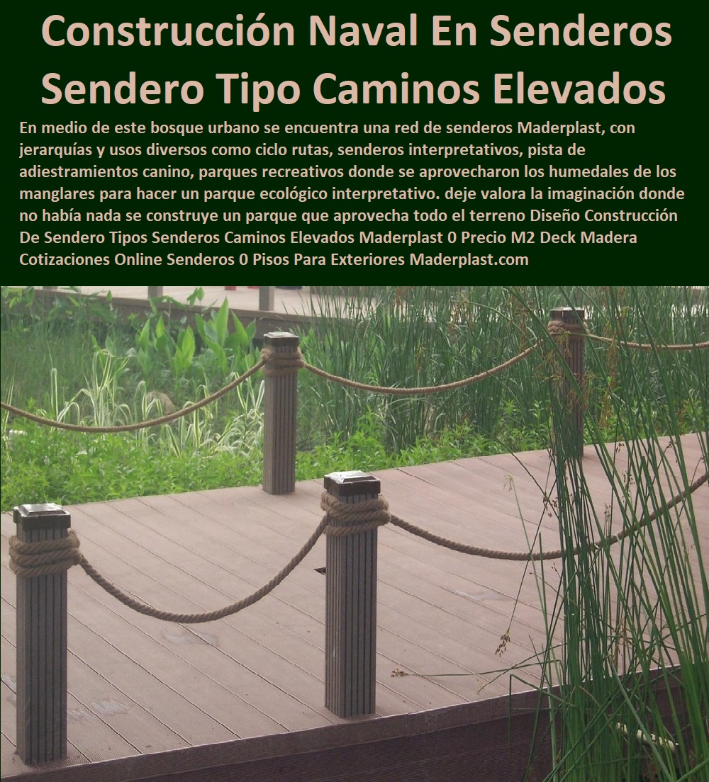 Senderos Ecológicos Placas Huella Decks Senderos de Vanguardia Caminos Maderplast 0 Barreras delimitación resisten impactos fuertes Senderos pantanosos soportan humedad extrema inmunes a plagas Senderos ecológicos Jardines 0  Senderos Maderplast: Ingeniería de Caminos Elevados para Humedales, Inspiración Naval para Terrenos Imposibles, - Imagínese transformar un terreno pantanoso, antes inaccesible, en un recorrido ecológico que conecta a las personas con la biodiversidad de manera segura, estética y sostenible. Esa es la propuesta de los senderos elevados tipo naval de Maderplast, una solución de ingeniería inspirada en la construcción náutica, pero pensada para tierra firme… o más bien, para tierra húmeda, lodazales, manglares y zonas con encharcamiento permanente, - En la imagen vemos un claro ejemplo: un camino flotante, estable sobre un humedal, delimitado con postes plásticos resistentes y cuerdas náuticas, que guían el recorrido sin interrumpir el paisaje natural. Estos senderos no solo embellecen el entorno; también lo protegen. Al elevar el tránsito peatonal, se evita la compactación del suelo, se reduce el impacto sobre la flora y fauna, y se garantiza un paso seco y antideslizante incluso en temporada de lluvias extremas, - Y es que este sistema no se pudre, no se oxida, no requiere pintura, ni mantenimiento, y resiste los embates de la humedad, los hongos, las plagas, el vandalismo y el paso constante de personas o bicicletas. El secreto está en su composición: polímero técnico reciclado, que simula la apariencia cálida de la madera pero con un comportamiento estructural muy superior, - Muchos proyectos enfrentan el mismo dilema: ¿cómo crear un sendero sobre un terreno que no permite cemento, ni grava, ni excavación? La respuesta está aquí, en estos módulos de deck elevados, que se ensamblan sin alterar el suelo, sin químicos agresivos y sin dañar el entorno, - Este sistema modular, además de ser decorativo y funcional, se convierte en una solución pedagógica para rutas interpretativas, centros de educación ambiental, jardines botánicos o parques con jerarquías de movilidad como ciclorrutas, pasos peatonales, pistas de adiestramiento canino o recorridos para personas con movilidad reducida, - No se trata solo de un camino. Se trata de construir la infraestructura ecológica del futuro, hoy, con ingeniería responsable y diseño atractivo, - Maderplast convierte pantanos en parques, y obstáculos en oportunidades, -  Solicita una cotización por metro cuadrado o un diseño personalizado en el WhatsApp: +57 300 22 300 06, -  Deja que la naturaleza sea protagonista. Nosotros ponemos el camino. Senderos Ecológicos Placas Huella Decks Senderos de Vanguardia Caminos Maderplast 0 Barreras delimitación resisten impactos fuertes, - Senderos pantanosos soportan humedad extrema, inmunes a plagas Senderos ecológicos Jardínes