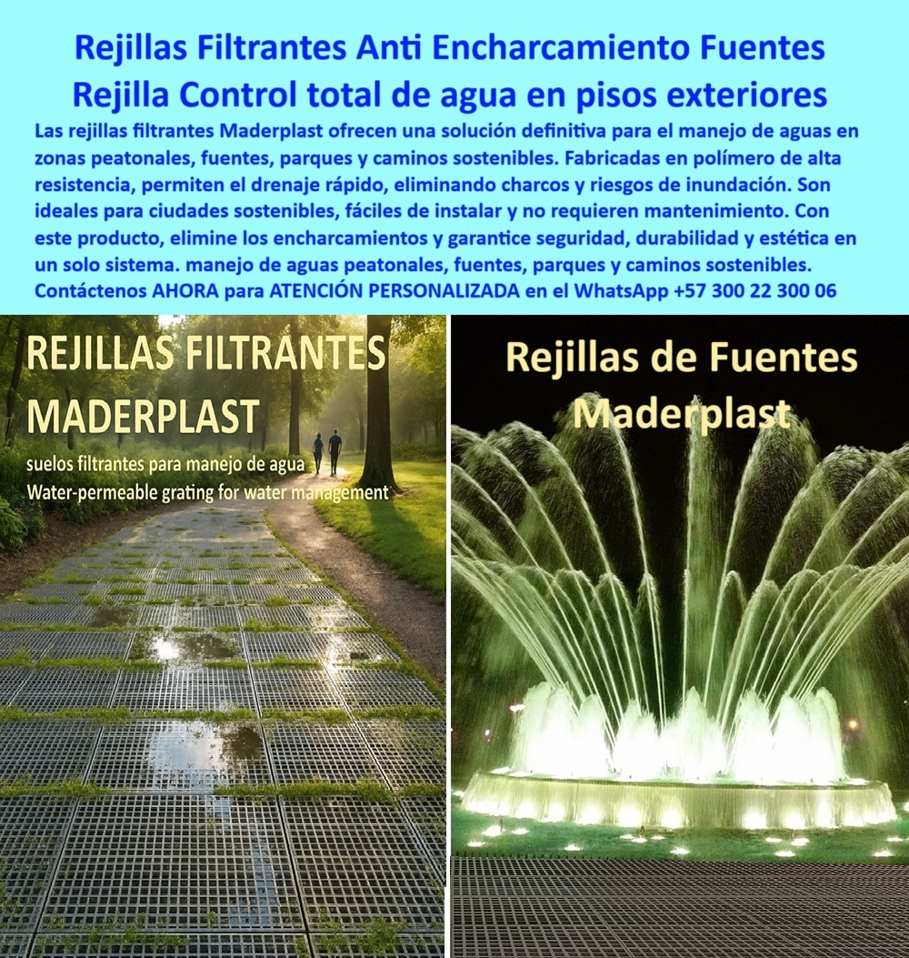Suelos Filtrantes Drenaje Control Aguas rejillas ecológicas Piso Sostenible Maderplast 0 Construcción sostenible 20 años garantía disponible Suelos filtrantes drenaje rápido control inundaciones sin encharcamientos Rejillas 0  La imagen es una composición de dos fotografías que muestran las aplicaciones de las rejillas filtrantes Maderplast. En la imagen de la izquierda, se observa un camino peatonal en un parque, con árboles altos y césped a los lados. El camino está cubierto por una rejilla plástica filtrante de color gris, con diseño de retícula cuadrada. Se aprecian algunas zonas húmedas y charcos ligeros que la rejilla está ayudando a drenar. La imagen de la derecha, capturada de noche, muestra una gran fuente circular en pleno funcionamiento, con múltiples chorros de agua iluminados de color verde. El suelo alrededor de la fuente está cubierto por la misma rejilla plástica de alta resistencia, lo que demuestra su uso para el manejo de agua en entornos más formales y decorativos. Ambas imágenes ilustran la versatilidad y la funcionalidad del producto en diferentes entornos, - Maderplast: La Solución Definitiva para el Control de Agua en Pisos Exteriores y Fuentes, - El manejo de aguas en zonas peatonales, parques y fuentes es un desafío constante para urbanistas y arquitectos. La acumulación de charcos no solo es antiestética, sino que también representa un riesgo de resbalones e inundaciones. Maderplast presenta su línea de rejillas filtrantes anti encharcamiento fuentes y rejilla control total de agua en pisos exteriores. Nuestras rejillas drenantes para fuentes y parques sostenibles y pisos filtrantes para caminos peatonales con drenaje rápido son la solución definitiva para el manejo de agua en exteriores. Fabricadas con un polímero de alta resistencia, nuestras rejillas permiten el drenaje rápido, eliminando charcos y riesgos de inundación. Si usted se pregunta qué rejilla usar para fuentes sin encharcamientos, la respuesta es la rejilla filtrante Maderplast con drenaje rápido, - La tecnología de Maderplast redefine el concepto de drenaje urbano. Nuestro sistema ecológico para evitar encharcamientos en parques y el drenaje urbano con rejilla plástica anticorrosiva están diseñados para resistir el paso del tiempo sin deteriorarse. Si su preocupación es cómo evitar charcos en caminos de parque, la solución es instalar nuestras rejillas drenantes plásticas sin mantenimiento. Los suelos filtrantes con control de inundaciones y seguridad y las rejillas de alta resistencia para fuentes decorativas son la prueba de que se puede tener un sistema de drenaje eficiente y estético al mismo tiempo. La pregunta de cuál es el mejor piso para zonas con agua se responde con nuestras rejillas ecológicas filtrantes con control de humedad, - La versatilidad de nuestros productos es inigualable. Las rejillas plásticas para manejo de agua en exteriores y los módulos de drenaje plásticos para pavimento urbano se adaptan a cualquier entorno. Si se pregunta qué usar para manejar agua de fuentes decorativas, Maderplast le ofrece un sistema modular drenante con estética profesional. Las rejillas ecológicas para caminos con humedad constante y el piso plástico drenante con césped integrado son la solución perfecta para proyectos que buscan una solución duradera y de bajo costo. La pregunta de qué suelo sirve para caminos húmedos y seguros se responde con nuestro piso plástico drenante con superficie anti charcos, - La durabilidad y el bajo mantenimiento son pilares de Maderplast. Nuestras rejillas filtrantes con garantía para construcción verde y las superficies filtrantes de fácil instalación sin mantenimiento están diseñadas para resistir el paso del tiempo sin necesidad de reparaciones. Si se pregunta cuál es la mejor rejilla para parques con lluvia, nuestro panel filtrante Maderplast con retícula de drenaje es la respuesta. El drenaje sostenible para fuentes ornamentales y las soluciones contra inundaciones en espacios exteriores son la prueba de que se puede tener un drenaje eficiente y duradero. Y para quienes buscan qué piso usar para evitar inundaciones urbanas, la respuesta es nuestro sistema filtrante con resistencia a flujo de agua, - La seguridad es una prioridad en Maderplast. Nuestras rejillas seguras para tránsito peatonal en parques húmedos y las rejillas plásticas de larga duración para fuentes públicas están diseñadas para evitar resbalones y caídas. Si su preocupación es cómo evitar resbalones en pisos con humedad, nuestra superficie filtrante plástica con drenaje constante es la solución. Los módulos resistentes para zonas con alta pluviosidad y el piso técnico con diseño reticular de drenaje natural son la prueba de que se puede tener un piso seguro y funcional. La pregunta de qué rejilla me recomiendan para zonas verdes públicas se responde con nuestro módulo plástico con filtración natural eficiente, - Con Maderplast, el diseño sostenible es una realidad. Nuestras superficies filtrantes reciclables para infraestructura urbana y los módulos resistentes para zonas con alta pluviosidad son ideales para cualquier proyecto. Si busca piso plástico drenante con césped integrado, Maderplast es la respuesta. Las soluciones contra inundaciones en espacios exteriores y las rejillas para proyectos de arquitectura paisajista son la prueba de que se puede tener una gestión hídrica eficiente sin sacrificar el presupuesto. Para una asesoría especializada con un especialista de Maderplast, atención personalizada en este Whatsapp 57+ 300 22 300 06. Suelos Filtrantes Drenaje Control Aguas rejillas ecológicas Piso Sostenible Maderplast 0 Construcción sostenible 20 años garantía disponible, - Suelos filtrantes drenaje rápido, control inundaciones, sin encharcamientos, Rejillas