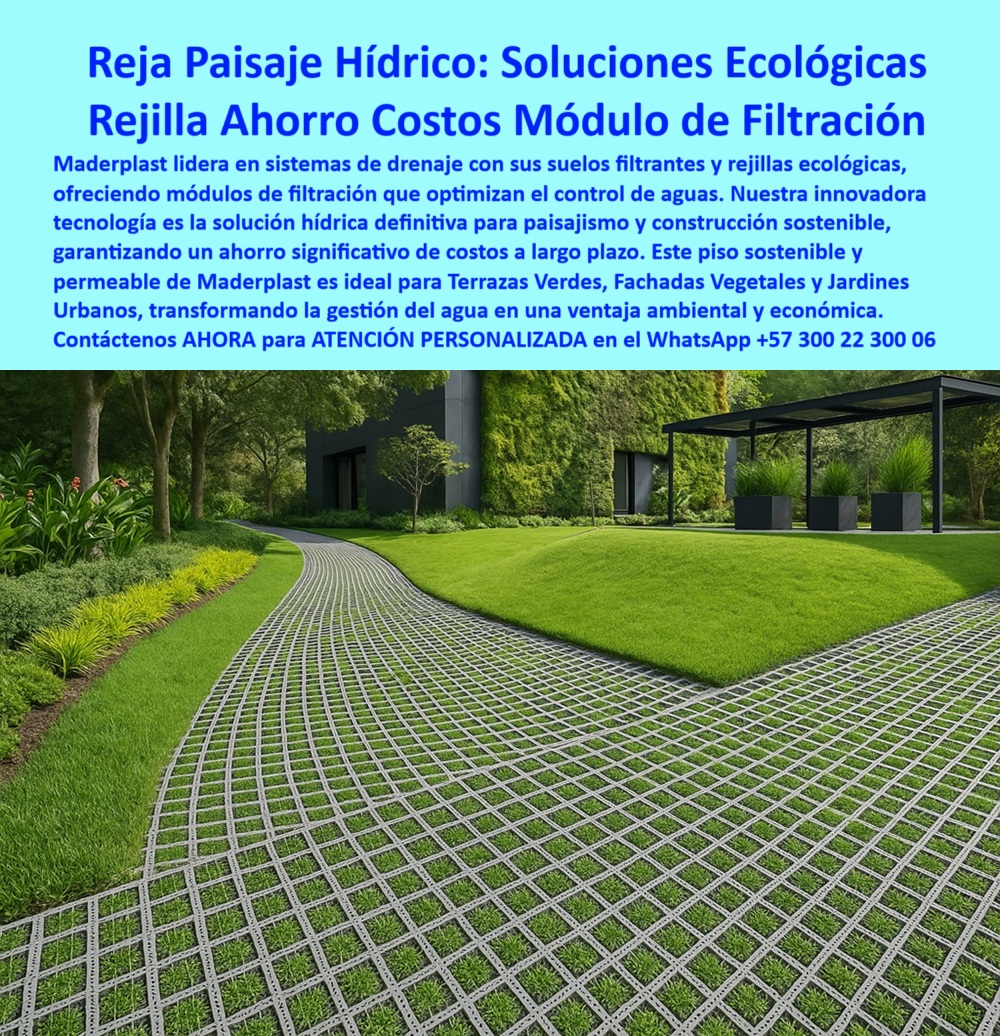 Suelos Filtrantes Drenaje Control Aguas rejillas ecológicas Piso Sostenible Maderplast 0 Módulos de filtración ecológicos Soluciones hídricas para paisajismo construcción sostenible ahorro costos Sistemas de drenaje Suelo 0  La imagen muestra un paisaje urbano moderno con un extenso jardín de césped verde exuberante. En el centro de la escena, un sendero peatonal curvo se extiende a través del pasto, compuesto por una rejilla ecológica plástica con diseño de retícula cuadrada. Esta rejilla, de un color gris claro o verde pálido, está estratégicamente instalada sobre el césped, permitiendo que el pasto crezca a través de ella. A lo largo del sendero, el pasto se integra de manera visual y funcional con la rejilla. A la derecha, un área más formal del jardín cuenta con jardineras grandes y modernas con arbustos podados y un pabellón con sombra. Al fondo, se aprecian edificios de diseño contemporáneo y un denso bosque. La imagen resalta un enfoque de paisajismo sostenible, donde la funcionalidad del drenaje se combina con la estética del jardín, - Maderplast: Rejilla Paisaje Hídrico, la Solución que Ahorra Costos y Cuida el Ambiente, - En la era de la construcción y el paisajismo sostenibles, la gestión del agua pluvial es un desafío crucial. Maderplast, con sus innovadoras rejillas ecológicas para drenaje de jardines sostenibles y módulos de filtración ecológicos, ofrece la solución definitiva. Nuestros suelos filtrantes para control hídrico en paisajismo urbano y rejilla ahorro costos módulo de filtración están diseñados para optimizar el control de aguas, garantizando un ahorro significativo de costos a largo plazo. Nuestra innovadora tecnología es la solución hídrica para paisajismo, construcción sostenible, ahorro costos y es ideal para terrazas verdes, fachadas vegetales y jardines urbanos. Si se pregunta qué piso usar para jardines con buen drenaje, la respuesta es nuestra rejilla ecológica filtrante de alta resistencia, - La tecnología de Maderplast redefine el concepto de drenaje. Nuestros módulos de drenaje verde para terrazas y senderos y las rejillas plásticas ecológicas para pisos exteriores permeables permiten que el agua se filtre de manera natural, evitando encharcamientos y protegiendo las estructuras. Si su preocupación es cuál es el mejor suelo para evitar encharcamientos, le aseguramos que nuestro módulo drenante con permeabilidad controlada es la respuesta. Los suelos filtrantes modulares para fachadas y patios ajardinados y el drenaje ecológico con rejillas resistentes para tráfico liviano son la prueba de que se puede tener un drenaje eficiente y estético al mismo tiempo. La pregunta de qué rejilla sirve para drenaje en terrazas verdes se responde con nuestro sistema plástico con filtración de agua eficiente, - La durabilidad y el bajo mantenimiento son pilares de Maderplast. Nuestras rejillas para suelo ecológico con ahorro de mantenimiento y los módulos plásticos para filtración de aguas pluviales están fabricados con polímeros reciclados de alta resistencia. Si se pregunta qué solución usar para piso ecológico con césped, la rejilla estructural que integra pasto natural de Maderplast es la solución. Las superficies drenantes con césped para arquitectura verde y el suelo ecológico con drenaje natural para espacios verdes son ideales para proyectos que buscan una solución duradera y de bajo costo. La pregunta de cómo lograr un drenaje sostenible en paisajismo se responde con nuestra rejilla Maderplast con diseño modular permeable, - La versatilidad de nuestros productos es inigualable. El sistema de rejas filtrantes para paisajismo sostenible y el suelo técnico de drenaje para zonas con alto flujo de agua se adaptan a cualquier entorno. Si su pregunta es qué suelo instalar para zonas con lluvias frecuentes, nuestro panel filtrante que reduce acumulación de agua es la respuesta. Los pisos drenantes modulares para pavimentos verdes sin encharcamiento y las caminos con rejilla ecológica para parques y senderos son la prueba de que se puede tener un suelo seguro y permeable sin sacrificar la estética. Y si busca qué sistema evitará charcos en jardines, nuestra rejilla ecológica de drenaje técnico y duradero es la solución definitiva, - Con Maderplast, la gestión del agua se convierte en una ventaja. Nuestras rejilla estructural con pasto integrado para drenaje exterior y los módulos permeables para pavimentos verdes sin encharcamiento son ideales para cualquier proyecto. Si busca suelo verde con tecnología filtrante para fachadas ajardinadas, Maderplast es la respuesta. Las solución económica y ecológica de drenaje urbano y los pisos drenantes para proyectos de arquitectura ambiental son la prueba de que se puede tener una gestión hídrica eficiente sin sacrificar el presupuesto. Para una asesoría especializada con un especialista de Maderplast, atención personalizada en este Whatsapp 57+ 300 22 300 06. Suelos Filtrantes Drenaje Control Aguas rejillas ecológicas Piso Sostenible Maderplast 0 Módulos de filtración ecológicos, - Soluciones hídricas para paisajismo, construcción sostenible, ahorro costos, - Sistemas de drenaje Suelo