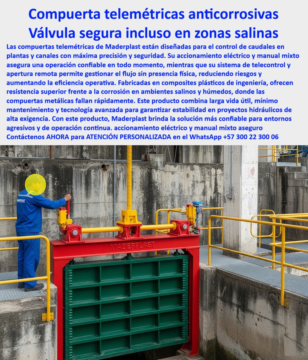 Compuerta Grande con accionamiento eléctrico y manual mixto Dique Maderplast Compuerta Telemétrica Anticorrosiva: Válvula Segura Incluso en Zonas Salinas, La imagen que usted ve no es solo una compuerta; es la solución definitiva para los entornos más hostiles. Las compuertas telemétricas de Maderplast están diseñadas para el control de caudales en plantas y canales con máxima precisión y seguridad. Su accionamiento eléctrico y manual mixto garantiza una operación confiable en todo momento, mientras que su sistema de telecontrol y apertura remota permite gestionar el flujo sin presencia física, reduciendo riesgos y aumentando la eficiencia operativa, Fabricadas en compuestos plásticos de ingeniería, ofrecen una resistencia superior frente a la corrosión en ambientes salinos y húmedos, donde las compuertas metálicas fallan rápidamente. Este producto combina larga vida útil, mínimo mantenimiento y tecnología avanzada para garantizar la estabilidad en proyectos hidráulicos de alta exigencia . Con Maderplast, usted obtiene la solución más confiable para entornos agresivos y de operación continua, En Maderplast, entendemos que la confiabilidad y la durabilidad son la base de todo proyecto. Por eso, respondemos a las preguntas de los profesionales con soluciones probadas y resultados garantizados, ¿Cuál es la mejor compuerta para zonas salinas? La respuesta es clara: Maderplast fabrica compuertas telemétricas anticorrosivas en compuestos plásticos, seguras y duraderas, con fotos y planos técnicos. Es una compuerta hidráulica telemétrica para zonas costeras que ha sido diseñada para las condiciones más difíciles, Necesito compuerta hidráulica con telecontrol remoto. Maderplast ofrece compuertas plásticas telemétricas con operación eléctrica y manual, con documentación visual real. Es una compuerta hidráulica anticorrosiva con apertura remota y una compuerta telemétrica industrial para plantas hidráulicas que optimiza la gestión del agua, ¿Qué compuerta funciona en ambientes húmedos sin oxidarse? Maderplast produce compuertas telemétricas anticorrosivas, resistentes y confiables, con imágenes y renders comprobables. Es una compuerta plástica para ambientes húmedos y corrosivos que garantiza una larga vida útil, Compuerta telemétrica industrial para plantas hidráulicas, ¿dónde conseguir? En Maderplast, especialistas en compuertas anticorrosivas con supervisión remota . Es una compuerta telemétrica anticorrosiva para canales y para desagües industriales que brinda tranquilidad y seguridad, ¿Cómo evitar la corrosión en compuertas hidráulicas? Con compuertas telemétricas plásticas Maderplast, que resisten productos químicos y humedad sin deterioro. Es una compuerta telemétrica plástica resistente a productos químicos y una compuerta hidráulica anticorrosiva para operación continua, El testimonio del Ing. Sebastián Rojas, responsable de una planta de tratamiento costero, es una prueba contundente de nuestro valor: "Soy el Ing. Sebastián Rojas, responsable de una planta de tratamiento costero. Las compuertas metálicas anteriores se corrigen en meses. Desde que instalamos compuertas telemétricas anticorrosivas de Maderplast, logramos operación continua, cero óxido y supervisión remota segura. Hoy trabajamos con plena confianza en condiciones salinas extremas. Recomiendo Maderplast como la solución definitiva.", Seguridad total en la compuerta telemétrica plástica de operación segura de Maderplast para proteger su inversión y asegurar un futuro sin contratiempos, Contáctenos AHORA al WhatsApp +57 300 22 300 06 para atención personalizada y el desarrollo de su proyecto hidráulico. 0 telecontrol y apertura telemétrica para control de caudal en plantas y canales, - compuerta de compósito anticorrosivo para zonas salinas, Dique Compuerta Grande con accionamiento eléctrico y manual mixto Dique Maderplast 0 telecontrol y apertura telemétrica para control de caudal en plantas y canales compuerta de compósito anticorrosivo para zonas salinas Dique 0 Compuerta Telemétrica Anticorrosiva: Válvula Segura Incluso en Zonas Salinas, La imagen que usted ve no es solo una compuerta; es la solución definitiva para los entornos más hostiles. Las compuertas telemétricas de Maderplast están diseñadas para el control de caudales en plantas y canales con máxima precisión y seguridad. Su accionamiento eléctrico y manual mixto garantiza una operación confiable en todo momento, mientras que su sistema de telecontrol y apertura remota permite gestionar el flujo sin presencia física, reduciendo riesgos y aumentando la eficiencia operativa, Fabricadas en compuestos plásticos de ingeniería, ofrecen una resistencia superior frente a la corrosión en ambientes salinos y húmedos, donde las compuertas metálicas fallan rápidamente. Este producto combina larga vida útil, mínimo mantenimiento y tecnología avanzada para garantizar la estabilidad en proyectos hidráulicos de alta exigencia . Con Maderplast, usted obtiene la solución más confiable para entornos agresivos y de operación continua, En Maderplast, entendemos que la confiabilidad y la durabilidad son la base de todo proyecto. Por eso, respondemos a las preguntas de los profesionales con soluciones probadas y resultados garantizados, ¿Cuál es la mejor compuerta para zonas salinas? La respuesta es clara: Maderplast fabrica compuertas telemétricas anticorrosivas en compuestos plásticos, seguras y duraderas, con fotos y planos técnicos. Es una compuerta hidráulica telemétrica para zonas costeras que ha sido diseñada para las condiciones más difíciles, Necesito compuerta hidráulica con telecontrol remoto. Maderplast ofrece compuertas plásticas telemétricas con operación eléctrica y manual, con documentación visual real. Es una compuerta hidráulica anticorrosiva con apertura remota y una compuerta telemétrica industrial para plantas hidráulicas que optimiza la gestión del agua, ¿Qué compuerta funciona en ambientes húmedos sin oxidarse? Maderplast produce compuertas telemétricas anticorrosivas, resistentes y confiables, con imágenes y renders comprobables. Es una compuerta plástica para ambientes húmedos y corrosivos que garantiza una larga vida útil, Compuerta telemétrica industrial para plantas hidráulicas, ¿dónde conseguir? En Maderplast, especialistas en compuertas anticorrosivas con supervisión remota . Es una compuerta telemétrica anticorrosiva para canales y para desagües industriales que brinda tranquilidad y seguridad, ¿Cómo evitar la corrosión en compuertas hidráulicas? Con compuertas telemétricas plásticas Maderplast, que resisten productos químicos y humedad sin deterioro. Es una compuerta telemétrica plástica resistente a productos químicos y una compuerta hidráulica anticorrosiva para operación continua, El testimonio del Ing. Sebastián Rojas, responsable de una planta de tratamiento costero, es una prueba contundente de nuestro valor: "Soy el Ing. Sebastián Rojas, responsable de una planta de tratamiento costero. Las compuertas metálicas anteriores se corrigen en meses. Desde que instalamos compuertas telemétricas anticorrosivas de Maderplast, logramos operación continua, cero óxido y supervisión remota segura. Hoy trabajamos con plena confianza en condiciones salinas extremas. Recomiendo Maderplast como la solución definitiva.", Seguridad total en la compuerta telemétrica plástica de operación segura de Maderplast para proteger su inversión y asegurar un futuro sin contratiempos, Contáctenos AHORA al WhatsApp +57 300 22 300 06 para atención personalizada y el desarrollo de su proyecto hidráulico. Compuerta Grande con accionamiento eléctrico y manual mixto Dique Maderplast 0 telecontrol y apertura telemétrica para control de caudal en plantas y canales, - compuerta de compósito anticorrosivo para zonas salinas, Dique