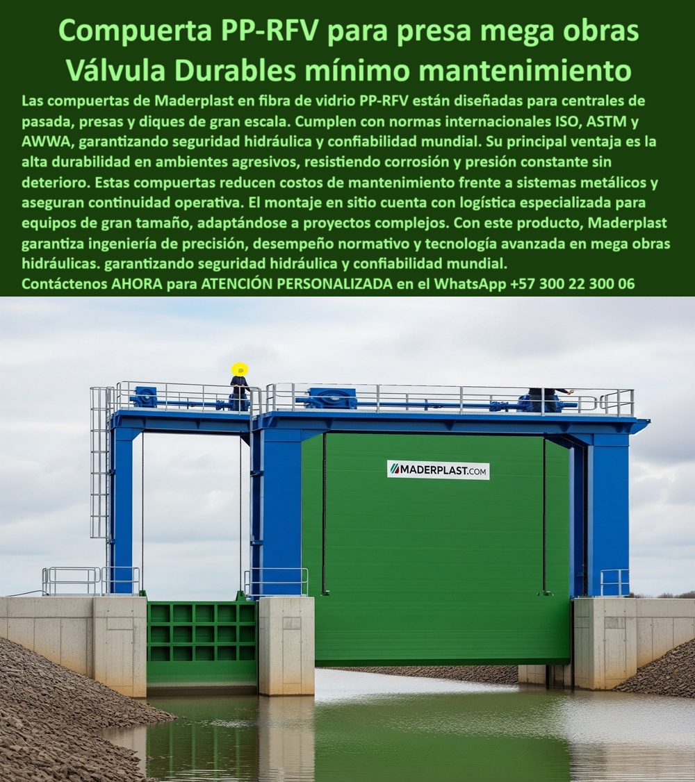 Compuerta Ingeniería De Presas Mega Obras Hidráulicas Dique Grande Maderplast Compuerta PP-RFV para Presas de Gran Formato: Válvula Duradera con Mantenimiento Mínimo, La imagen que usted busca no es solo una compuerta; es el futuro de la ingeniería hidráulica. Las compuertas PP-RFV de Maderplast para presas y diques de gran escala son la respuesta definitiva para los proyectos más exigentes, donde la confiabilidad y el rendimiento son cruciales. Estas compuertas están diseñadas para centrales de pasada y obras críticas, y cumplen con normas internacionales ISO, ASTM y AWWA, garantizando seguridad y confiabilidad mundial, Su principal ventaja es la alta durabilidad en ambientes agresivos, resistiendo corrosión y presión constante sin deterioro. Estas compuertas reducen los costos de mantenimiento inherentes a los sistemas metálicos y aseguran una continuidad operativa ininterrumpida. Además, su diseño de gran tamaño cuenta con logística especializada para su montaje en sitio. Con este producto, Maderplast garantiza ingeniería de precisión, desempeño normativo y tecnología avanzada en mega obras hidráulicas, En Maderplast, la confianza es la base de cada gran proyecto. ¿Busca una solución que combine lo mejor de la tecnología con la durabilidad que su infraestructura exige?, ¿Qué compuerta usar en mega presas? La solución es la compuerta PP-RFV certificada. Es una compuerta industrial de gran formato que ha sido probada para soportar las condiciones más extremas, ¿Qué compuerta dura más sin mantenimiento? La respuesta es nuestra compuerta plástica reforzada. Con una larga vida útil y un bajo costo operativo, elimina los problemas de óxido y los costosos mantenimientos, ¿Qué compuerta soporta presión constante? La opción ideal es la compuerta hidráulica PP-RFV. Su diseño en polímero reforzado garantiza un rendimiento superior ante la presión constante, ¿Qué compuerta resiste ambientes agresivos? La respuesta es nuestra compuerta anticorrosiva PP-RFV. Es una compuerta de fibra para diques y presas que resiste la corrosión, los químicos y los entornos más hostiles, ¿Qué compuerta cumple normas ISO AWWA? La solución es nuestra compuerta industrial PP-RFV. Es una compuerta con precisión internacional que garantiza el cumplimiento de los más altos estándares de calidad, El testimonio de Carlos Méndez, Ingeniero Hidráulico en la Central Hidroeléctrica Andina, es la prueba contundente de nuestro valor: "Soy Carlos Méndez, Ingeniero Hidráulico en la Central Hidroeléctrica Andina. Las compuertas metálicas fallaban por corrosión. Instalamos la compuerta PP-RFV de Maderplast: cero mantenimientos, máxima eficiencia y seguridad total en nuestra presa.", Seguridad total en la compuerta de gran escala confiable de Maderplast para proteger su inversión y asegurar la continuidad de su operación, Contáctenos AHORA al WhatsApp +57 300 22 300 06 para atención personalizada y el desarrollo de su proyecto hidráulico. 0 Mantenimiento de compuertas en centrales de pasada, - Durabilidad de compuertas en PRFV, - Compuerta de fibra de vidrio PRFV, Montaje en sitio Compuerta Ingeniería De Presas Mega Obras Hidráulicas Dique Grande Maderplast 0 Mantenimiento de compuertas en centrales de pasada Durabilidad de compuertas en PRFV Compuerta de fibra de vidrio PRFV Montaje en sitio 0 Compuerta PP-RFV para Presas de Gran Formato: Válvula Duradera con Mantenimiento Mínimo, La imagen que usted busca no es solo una compuerta; es el futuro de la ingeniería hidráulica. Las compuertas PP-RFV de Maderplast para presas y diques de gran escala son la respuesta definitiva para los proyectos más exigentes, donde la confiabilidad y el rendimiento son cruciales. Estas compuertas están diseñadas para centrales de pasada y obras críticas, y cumplen con normas internacionales ISO, ASTM y AWWA, garantizando seguridad y confiabilidad mundial, Su principal ventaja es la alta durabilidad en ambientes agresivos, resistiendo corrosión y presión constante sin deterioro. Estas compuertas reducen los costos de mantenimiento inherentes a los sistemas metálicos y aseguran una continuidad operativa ininterrumpida. Además, su diseño de gran tamaño cuenta con logística especializada para su montaje en sitio. Con este producto, Maderplast garantiza ingeniería de precisión, desempeño normativo y tecnología avanzada en mega obras hidráulicas, En Maderplast, la confianza es la base de cada gran proyecto. ¿Busca una solución que combine lo mejor de la tecnología con la durabilidad que su infraestructura exige?, ¿Qué compuerta usar en mega presas? La solución es la compuerta PP-RFV certificada. Es una compuerta industrial de gran formato que ha sido probada para soportar las condiciones más extremas, ¿Qué compuerta dura más sin mantenimiento? La respuesta es nuestra compuerta plástica reforzada. Con una larga vida útil y un bajo costo operativo, elimina los problemas de óxido y los costosos mantenimientos, ¿Qué compuerta soporta presión constante? La opción ideal es la compuerta hidráulica PP-RFV. Su diseño en polímero reforzado garantiza un rendimiento superior ante la presión constante, ¿Qué compuerta resiste ambientes agresivos? La respuesta es nuestra compuerta anticorrosiva PP-RFV. Es una compuerta de fibra para diques y presas que resiste la corrosión, los químicos y los entornos más hostiles, ¿Qué compuerta cumple normas ISO AWWA? La solución es nuestra compuerta industrial PP-RFV. Es una compuerta con precisión internacional que garantiza el cumplimiento de los más altos estándares de calidad, El testimonio de Carlos Méndez, Ingeniero Hidráulico en la Central Hidroeléctrica Andina, es la prueba contundente de nuestro valor: "Soy Carlos Méndez, Ingeniero Hidráulico en la Central Hidroeléctrica Andina. Las compuertas metálicas fallaban por corrosión. Instalamos la compuerta PP-RFV de Maderplast: cero mantenimientos, máxima eficiencia y seguridad total en nuestra presa.", Seguridad total en la compuerta de gran escala confiable de Maderplast para proteger su inversión y asegurar la continuidad de su operación, Contáctenos AHORA al WhatsApp +57 300 22 300 06 para atención personalizada y el desarrollo de su proyecto hidráulico. Compuerta Ingeniería De Presas Mega Obras Hidráulicas Dique Grande Maderplast 0 Mantenimiento de compuertas en centrales de pasada, - Durabilidad de compuertas en PRFV, - Compuerta de fibra de vidrio PRFV, Montaje en sitio