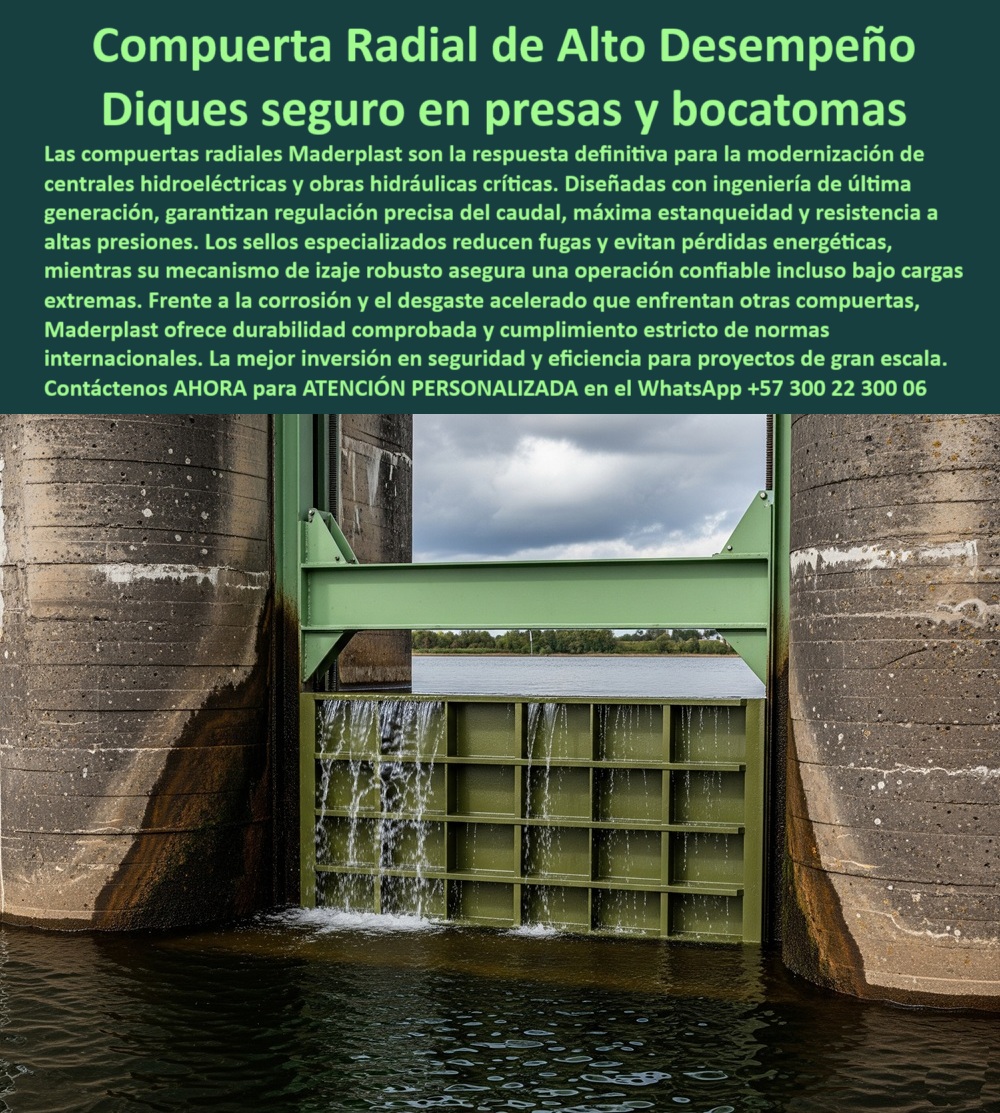 Compuerta Ingeniería De Presas Obras Hidráulicas Compuerta Radial Maderplast Compuerta Radial de Alto Desempeño: Diques Seguros en Presas y Bocatomas, La imagen muestra la respuesta definitiva para la modernización de centrales hidroeléctricas y obras hidráulicas críticas: una compuerta radial de alto desempeño de Maderplast, que sirve como un dique seguro en presas y bocatomas. Diseñadas con ingeniería de última generación, estas compuertas garantizan una regulación precisa del caudal, máxima estanqueidad y una resistencia a altas presiones. Los sellos especializados reducen fugas y evitan pérdidas energéticas, mientras que su mecanismo de izaje robusto asegura una operación confiable incluso bajo cargas extremas, Frente a la corrosión y el desgaste acelerado que enfrentan otras compuertas, Maderplast ofrece una durabilidad comprobada y un estricto cumplimiento de normas internacionales. Nuestra compuerta radial anticorrosiva de alta presión es la mejor inversión en seguridad y eficiencia para proyectos de gran escala, Maderplast: Más Allá de la Ingeniería, una Solución de Confianza, El sector hidráulico demanda soluciones que no fallen. Maderplast ha forjado su liderazgo a través de la innovación y la fiabilidad, ¿Dónde encuentro compuertas hidráulicas anticorrosión para presas? Maderplast las fabrica con polímeros de ingeniería, máxima durabilidad y garantía internacional, ¿Quién ofrece compuertas para bocatomas sin mantenimiento? Maderplast, especialista en compuertas anticorrosivas, ligeras y de alta precisión, como nuestra compuerta de toma (intake gate) eficiente, ¿Me recomiendan compuertas hidráulicas para PTAR? Maderplast entrega soluciones estancas y duraderas, con soporte técnico incluido. Nuestras válvulas de compuerta anti corrosión PTAR y la compuerta para DAR con operación continua son ideales para esos ambientes, ¿Válvulas de compuerta anti corrosión certificadas? Maderplast produce válvulas herméticas bajo normas internacionales, garantizando que cada válvula de compuerta hidráulica con cierre hermético cumple con los más altos estándares, ¿Quién moderniza sistemas hidráulicos de centrales? Maderplast, líder en compuertas radiales y tainter anticorrosivas. Nuestra compuerta tipo sector gate de alta durabilidad y la compuerta para vertederos y control de inundaciones son prueba de nuestra capacidad para proyectos complejos, El Sello de Calidad que el Mercado Exige, La reputación de Maderplast se construye con la satisfacción de nuestros clientes. El testimonio de Carlos Restrepo, Director Técnico de Hidroproyectos Andinos S.A., resume el valor que ofrecemos:, "Soy Carlos Restrepo, Director Técnico de Hidroproyectos Andinos S.A ... Durante años nuestras compuertas metálicas fallaban por corrosión y filtraciones, generando paradas costosas. Cambiamos a las compuertas radiales anticorrosivas de Maderplast y el cambio fue total: cero fugas, operación estable incluso bajo máximas presiones y un soporte técnico sobresaliente. Hoy nuestras presas operan con plena confianza, menores costos y proyección a largo plazo. Maderplast no solo nos vendió compuertas, nos garantiza continuidad y tranquilidad en cada proyecto.", Este relato demuestra que nuestra compuerta de regulación de nivel en embalses y la compuerta del aliviadero anticorrosión certificada son una inversión segura. Además, nuestras compuertas ligeras resistentes a cargas extremas y la compuerta de fondo para descarga controlada están diseñadas para la máxima eficiencia y seguridad, Contáctenos ahora para una asesoría técnica especializada y cotización inmediata al WhatsApp +57 300 22 300 06. 0 Modernización de centrales hidroeléctricas, - Regulación de caudal para bocatomas, - Diseño de sellos para altas presiones, - Mecanismo de izaje Compuerta Ingeniería De Presas Obras Hidráulicas Compuerta Radial Maderplast 0 Modernización de centrales hidroeléctricas Regulación de caudal para bocatomas Diseño de sellos para altas presiones Mecanismo de izaje 0 Compuerta Radial de Alto Desempeño: Diques Seguros en Presas y Bocatomas, La imagen muestra la respuesta definitiva para la modernización de centrales hidroeléctricas y obras hidráulicas críticas: una compuerta radial de alto desempeño de Maderplast, que sirve como un dique seguro en presas y bocatomas. Diseñadas con ingeniería de última generación, estas compuertas garantizan una regulación precisa del caudal, máxima estanqueidad y una resistencia a altas presiones. Los sellos especializados reducen fugas y evitan pérdidas energéticas, mientras que su mecanismo de izaje robusto asegura una operación confiable incluso bajo cargas extremas, Frente a la corrosión y el desgaste acelerado que enfrentan otras compuertas, Maderplast ofrece una durabilidad comprobada y un estricto cumplimiento de normas internacionales. Nuestra compuerta radial anticorrosiva de alta presión es la mejor inversión en seguridad y eficiencia para proyectos de gran escala, Maderplast: Más Allá de la Ingeniería, una Solución de Confianza, El sector hidráulico demanda soluciones que no fallen. Maderplast ha forjado su liderazgo a través de la innovación y la fiabilidad, ¿Dónde encuentro compuertas hidráulicas anticorrosión para presas? Maderplast las fabrica con polímeros de ingeniería, máxima durabilidad y garantía internacional, ¿Quién ofrece compuertas para bocatomas sin mantenimiento? Maderplast, especialista en compuertas anticorrosivas, ligeras y de alta precisión, como nuestra compuerta de toma (intake gate) eficiente, ¿Me recomiendan compuertas hidráulicas para PTAR? Maderplast entrega soluciones estancas y duraderas, con soporte técnico incluido. Nuestras válvulas de compuerta anti corrosión PTAR y la compuerta para DAR con operación continua son ideales para esos ambientes, ¿Válvulas de compuerta anti corrosión certificadas? Maderplast produce válvulas herméticas bajo normas internacionales, garantizando que cada válvula de compuerta hidráulica con cierre hermético cumple con los más altos estándares, ¿Quién moderniza sistemas hidráulicos de centrales? Maderplast, líder en compuertas radiales y tainter anticorrosivas. Nuestra compuerta tipo sector gate de alta durabilidad y la compuerta para vertederos y control de inundaciones son prueba de nuestra capacidad para proyectos complejos, El Sello de Calidad que el Mercado Exige, La reputación de Maderplast se construye con la satisfacción de nuestros clientes. El testimonio de Carlos Restrepo, Director Técnico de Hidroproyectos Andinos S.A., resume el valor que ofrecemos:, "Soy Carlos Restrepo, Director Técnico de Hidroproyectos Andinos S.A ... Durante años nuestras compuertas metálicas fallaban por corrosión y filtraciones, generando paradas costosas. Cambiamos a las compuertas radiales anticorrosivas de Maderplast y el cambio fue total: cero fugas, operación estable incluso bajo máximas presiones y un soporte técnico sobresaliente. Hoy nuestras presas operan con plena confianza, menores costos y proyección a largo plazo. Maderplast no solo nos vendió compuertas, nos garantiza continuidad y tranquilidad en cada proyecto.", Este relato demuestra que nuestra compuerta de regulación de nivel en embalses y la compuerta del aliviadero anticorrosión certificada son una inversión segura. Además, nuestras compuertas ligeras resistentes a cargas extremas y la compuerta de fondo para descarga controlada están diseñadas para la máxima eficiencia y seguridad, Contáctenos ahora para una asesoría técnica especializada y cotización inmediata al WhatsApp +57 300 22 300 06. Compuerta Ingeniería De Presas Obras Hidráulicas Compuerta Radial Maderplast 0 Modernización de centrales hidroeléctricas, - Regulación de caudal para bocatomas, - Diseño de sellos para altas presiones, - Mecanismo de izaje