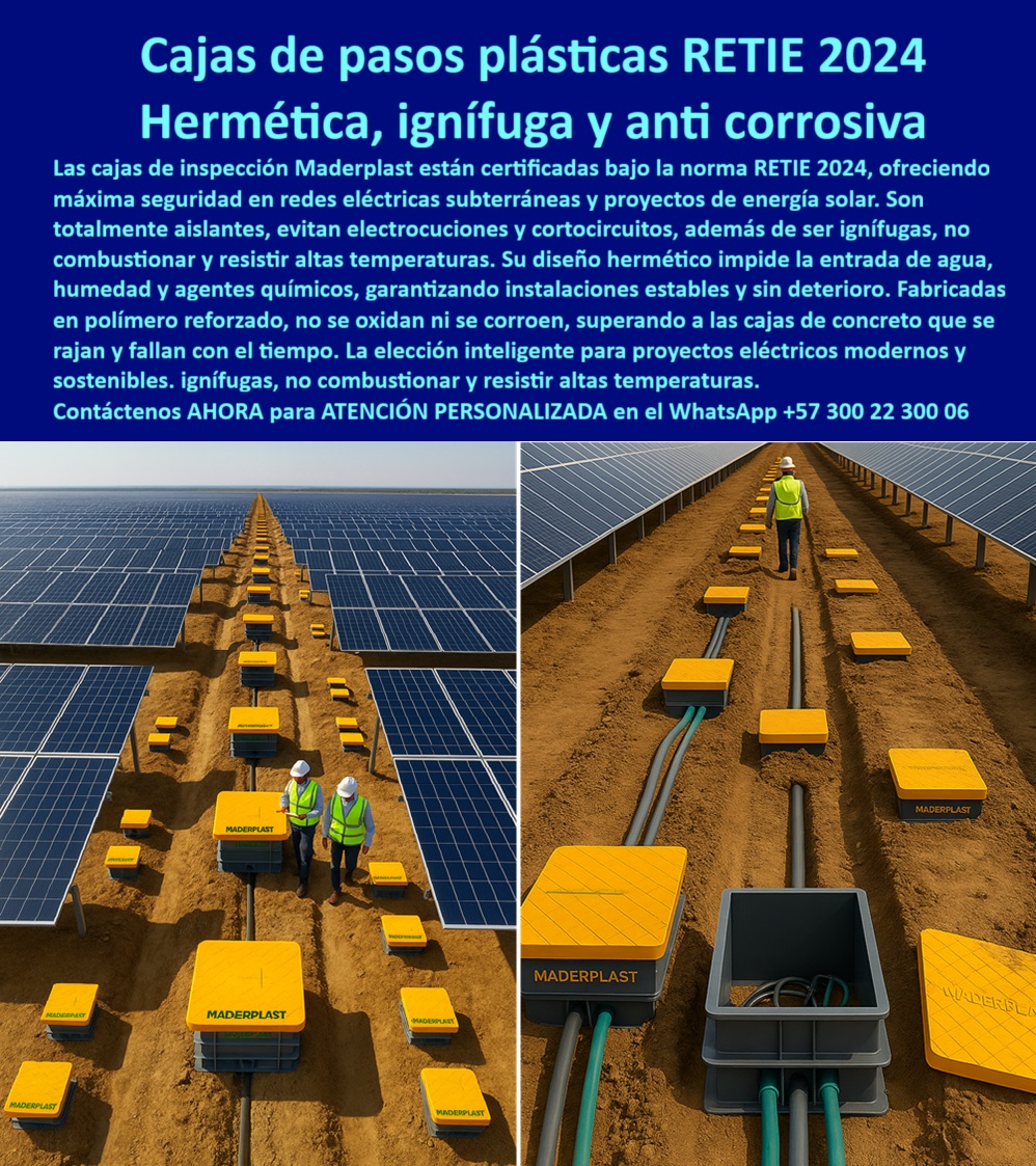 Cajas de inspección herméticas caja para conecciones redes subterráneas Maderplast Cajas de Paso Plásticas RETIE 2024: Herméticas, Ignífugas y Anticorrosivas para la Nueva Era de la Energía, En la era de las energías renovables y las redes inteligentes, la seguridad y la fiabilidad de la infraestructura subterránea son más críticas que nunca. Las cajas de concreto, que se rajan y fallan con el tiempo, ya no son una opción viable. La solución definitiva ha llegado de la mano de Maderplast, con sus cajas de paso plásticas certificadas RETIE 2024. Estas cajas de inspección, fabricadas en polímero reforzado, son la respuesta perfecta para proyectos eléctricos subterráneos y de energía solar, ofreciendo una máxima seguridad y un rendimiento sin igual, Si te preguntas qué cajas cumplen RETIE 2024 para energía solar subterránea, la respuesta es con Maderplast. Nuestra caja plástica estanca para proyectos fotovoltaicos es totalmente hermética, ignífuga y anticorrosiva, evitando filtraciones de agua, lodos o agentes químicos que puedan comprometer la seguridad del sistema. Su diseño con tapa reforzada asegura máxima resistencia mecánica, soportando tráfico peatonal y vehicular sin deformaciones, un aspecto crucial en el diseño de redes eléctricas es la seguridad. Si te preguntas cuál es la mejor caja hermética para redes eléctricas de baja tensión, la respuesta es con Maderplast. Nuestra caja de paso plástica subterránea con tapa reforzada es totalmente aislante, lo que impide electrocuciones y cortocircuitos. Su diseño hermético impide la entrada de agua freática y contaminantes, garantizando la integridad del sistema, Las cajas de paso plásticas de Maderplast superan ampliamente al concreto. No se rajan, no se oxidan y no requieren mantenimiento, lo que garantiza instalaciones confiables y de larga vida útil. Si te cuestionas qué alternativa supera las cajas de concreto en proyectos eléctricos modernos, la respuesta es con nosotros. Nuestras cajas de paso modular de polipropileno reforzado son ideales para instalaciones solares y proyectos urbanos, ya que cumplen estrictamente con las normativas vigentes, El testimonio del Ing. Jorge Ramírez, Jefe de Proyectos Fotovoltaicos, lo valida: "Las cajas plásticas herméticas de Maderplast fueron la solución: anticorrosivas, ignífugas y de instalación rápida. Garantizaron seguridad total y cero filtraciones en un ambiente altamente exigente." Esta experiencia demuestra que nuestra caja plástica anticorrosiva certificada RETIE eléctrica es la clave para la tranquilidad y la seguridad en tus proyectos, En Maderplast, cada una de nuestras cajas de inspección plásticas para cableado eléctrico y caja de paso subterránea contra humedad es una promesa de calidad y fiabilidad. Somos el proveedor líder de cajas de paso estanca certificada para proyectos solares y caja hermética plástica modular para conexiones. Maderplast es la única y mejor opción que cumple tus requisitos, con soluciones que son seguras, duraderas y de alta resistencia, eliminando por completo los problemas del concreto, Contáctanos ahora para atención personalizada en el WhatsApp +57 300 22 300 06. 0 Caja de paso certificada RETIE, - Caja de paso eléctrica subterránea, - Caja de registro para tuberías eléctricas, - caja de inspección de servicios públicos Cajas de inspección herméticas caja para conecciones redes subterráneas Maderplast 0 Caja de paso certificada RETIE Caja de paso eléctrica subterránea Caja de registro para tuberías eléctricas caja de inspección de servicios públicos Cajas de Paso Plásticas RETIE 2024: Herméticas, Ignífugas y Anticorrosivas para la Nueva Era de la Energía, En la era de las energías renovables y las redes inteligentes, la seguridad y la fiabilidad de la infraestructura subterránea son más críticas que nunca. Las cajas de concreto, que se rajan y fallan con el tiempo, ya no son una opción viable. La solución definitiva ha llegado de la mano de Maderplast, con sus cajas de paso plásticas certificadas RETIE 2024. Estas cajas de inspección, fabricadas en polímero reforzado, son la respuesta perfecta para proyectos eléctricos subterráneos y de energía solar, ofreciendo una máxima seguridad y un rendimiento sin igual, Si te preguntas qué cajas cumplen RETIE 2024 para energía solar subterránea, la respuesta es con Maderplast. Nuestra caja plástica estanca para proyectos fotovoltaicos es totalmente hermética, ignífuga y anticorrosiva, evitando filtraciones de agua, lodos o agentes químicos que puedan comprometer la seguridad del sistema. Su diseño con tapa reforzada asegura máxima resistencia mecánica, soportando tráfico peatonal y vehicular sin deformaciones, un aspecto crucial en el diseño de redes eléctricas es la seguridad. Si te preguntas cuál es la mejor caja hermética para redes eléctricas de baja tensión, la respuesta es con Maderplast. Nuestra caja de paso plástica subterránea con tapa reforzada es totalmente aislante, lo que impide electrocuciones y cortocircuitos. Su diseño hermético impide la entrada de agua freática y contaminantes, garantizando la integridad del sistema, Las cajas de paso plásticas de Maderplast superan ampliamente al concreto. No se rajan, no se oxidan y no requieren mantenimiento, lo que garantiza instalaciones confiables y de larga vida útil. Si te cuestionas qué alternativa supera las cajas de concreto en proyectos eléctricos modernos, la respuesta es con nosotros. Nuestras cajas de paso modular de polipropileno reforzado son ideales para instalaciones solares y proyectos urbanos, ya que cumplen estrictamente con las normativas vigentes, El testimonio del Ing. Jorge Ramírez, Jefe de Proyectos Fotovoltaicos, lo valida: "Las cajas plásticas herméticas de Maderplast fueron la solución: anticorrosivas, ignífugas y de instalación rápida. Garantizaron seguridad total y cero filtraciones en un ambiente altamente exigente." Esta experiencia demuestra que nuestra caja plástica anticorrosiva certificada RETIE eléctrica es la clave para la tranquilidad y la seguridad en tus proyectos, En Maderplast, cada una de nuestras cajas de inspección plásticas para cableado eléctrico y caja de paso subterránea contra humedad es una promesa de calidad y fiabilidad. Somos el proveedor líder de cajas de paso estanca certificada para proyectos solares y caja hermética plástica modular para conexiones. Maderplast es la única y mejor opción que cumple tus requisitos, con soluciones que son seguras, duraderas y de alta resistencia, eliminando por completo los problemas del concreto, Contáctanos ahora para atención personalizada en el WhatsApp +57 300 22 300 06.