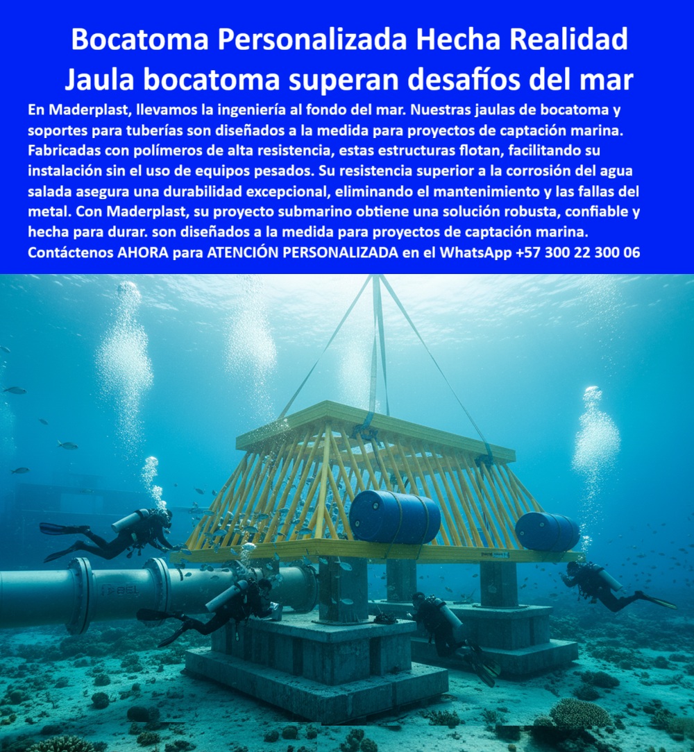 Jaula Difusor Submarino De Jaula Bocatoma Para Captación En Mar Maderplast 0 Sistema de jaula plástica bocatoma a medida jaula plástica para captación marina a la medida Soportes plásticos para tuberías de agua salada Prototipos Jaulas Bocatoma Personalizada Hecha Realidad: La Jaula que Supera los Desafíos del Mar, En la ingeniería marina, llevar tecnología duradera al fondo del mar es el máximo desafío. La corrosión del agua salada y las fallas del metal son problemas constantes que comprometen la seguridad y la continuidad operativa. La imagen que observas es la solución definitiva: bocatoma personalizada hecha realidad, con una jaula bocatoma [que] supera desafíos del mar gracias a la ingeniería plástica de Maderplast, Si te preguntas qué jaula submarina es ideal para captar agua de mar, la respuesta es con Maderplast. Nuestras jaulas de bocatoma y soportes para tuberías son diseñados a la medida para proyectos de captación marina y sistemas de enfriamiento. Si te cuestionas cuál es la mejor solución anticorrosiva para bocatomas marinas, la respuesta es simple: las jaulas plásticas anticorrosivas proyectos marinos de Maderplast, fabricadas con polímeros de alta resistencia. Su resistencia superior a la corrosión del agua salada asegura una durabilidad excepcional, eliminando el mantenimiento y las fallas del metal, Nuestra jaula plástica para captación marina a la medida y soporte plástico para tubería de captación no sólo resisten, sino que están diseñados para el rendimiento. Si te preguntas qué jaula difusor se recomienda para proyectos industriales submarinos, la respuesta es Maderplast. Nuestra jaula difusor submarino para captación de agua y estructura plástica para captación marina segura están diseñados a la medida, y su diseño modular flotante permite una instalación rápida y segura sin el uso de equipos pesados. Esto se traduce en una optimización de costos y tiempos de obra, La durabilidad y el rendimiento son una de nuestras mayores promesas. Si te preguntas qué jaula submarina requiere cero mantenimiento, la respuesta es la de Maderplast. Nuestras jaula plástica industrial para enfriamiento marino y estructura plástica reforzada para captación marina son ideales para tuberías de captación marina, sistemas de refrigeración en plantas costeras y emisarios submarinos. El sistema de captación plástica en agua salada que ofrecemos asegura una durabilidad inigualable en entornos hostiles, El testimonio del Ing. Ricardo Fonseca, Jefe de Infraestructura Marina, lo valida: "Implementamos las jaulas submarinas plásticas de Maderplast y el cambio fue radical: instalación más rápida, cero mantenimiento y máxima durabilidad frente a agua salada y corrientes intensas." Esta experiencia demuestra que nuestra jaula submarina anticorrosiva de larga vida y estructura modular submarina anticorrosiva son la clave para la tranquilidad en tus proyectos, En Maderplast, cada una de nuestras jaula plástica bocatoma anticorrosiva marina y soporte de tuberías marinas anticorrosivas PP es una promesa de calidad y fiabilidad. Somos el proveedor líder de jaula difusora submarina certificada industrial y estructura plástica marina resistente a corrosión. Maderplast es la única y mejor opción que cumple tus requisitos, con soluciones que son robustas, confiables y hechas para durar, eliminando por completo los problemas del metal, Contáctenos ahora para atención personalizada al WhatsApp +57 300 22 300 06.