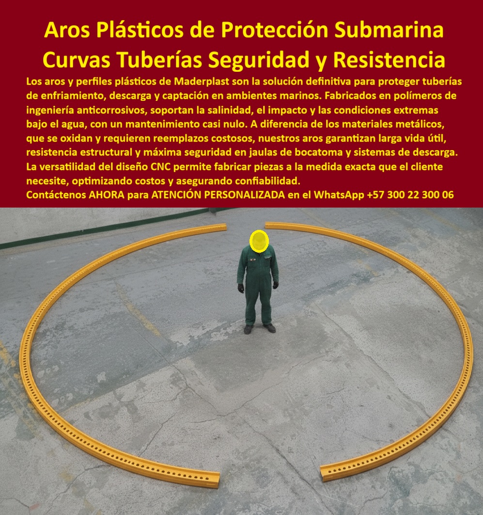 Ruedas Circulos Aros Submarinos De Jaula Bocatoma Captación Bjo El Mar Maderplast Aros Plásticos de Protección Submarina: Seguridad y Resistencia para Curvas de Tuberías, En entornos industriales marinos, la corrosión y el alto costo de mantenimiento son problemas constantes que comprometen la integridad de los sistemas. La imagen que observas es la solución definitiva que Maderplast ha diseñado: aros plásticos de protección submarina. Estos perfiles plásticos anticorrosivos para bocatomas marinas son fabricados con polímeros de ingeniería que soportan la salinidad, el impacto y las condiciones extremas bajo el agua. A diferencia de los materiales metálicos que se oxidan y requieren reemplazos costosos, nuestros aros garantizan una larga vida útil y un mantenimiento casi nulo, Si te preguntas dónde fabrican aros plásticos para tuberías submarinas, la respuesta es con un experto en mecanizado CNC de polímeros de gran formato, como Maderplast. Nuestras estructuras plásticas marinas resistentes a químicos son ideales para protección de tuberías plásticas en descargas marinas y sistemas de enfriamiento. Si te cuestionas qué ventajas tienen los aros plásticos frente a los metálicos, la respuesta es contundente: son anticorrosivos, no se oxidan, requieren poco mantenimiento y soportan el impacto, características únicas de los aros fabricados por Maderplast, La personalización es una de nuestras mayores fortalezas. Si necesitas aros plásticos resistentes a salinidad y corrosión para un proyecto específico, Maderplast diseña y fabrica perfiles plásticos CNC a medida para tuberías, garantizando un acople perfecto y una seguridad total. ¿Qué durabilidad tienen los aros plásticos submarinos? La respuesta es más de 20 años en ambientes marinos agresivos sin perder resistencia ni funcionalidad, una garantía que solo Maderplast puede ofrecer. El mantenimiento es mínimo, ya que nuestros aros curvos plásticos para sistemas de enfriamiento no se oxidan ni requieren recubrimientos, Las aplicaciones de nuestros aros plásticos de ingeniería para ambientes marinos son diversas. Se utilizan en sistemas de descarga, captación y protección de tuberías plásticas en plantas marinas, donde se requiere una solución duradera y de bajo mantenimiento. Si te preguntas qué resistencia ofrecen los aros plásticos CNC, la respuesta es que soportan el impacto, la presión submarina y la salinidad extrema, garantizando la seguridad en todo momento, El testimonio de Julián Herrera, Ingeniero Naval, lo confirma: "Con Maderplast logramos fabricar aros plásticos CNC de gran formato, ligeros, resistentes y de mantenimiento casi nulo. Hoy nuestras tuberías submarinas operan con seguridad y confiabilidad". Esta experiencia demuestra que nuestros componentes plásticos CNC para jaulas submarinas son la clave para el éxito de proyectos industriales marinos, En Maderplast, cada uno de nuestros aros plásticos industriales resistentes al impacto y perfiles plásticos submarinos de gran formato CNC es una promesa de calidad. Somos el fabricante experto en protección plástica de tuberías con polímero técnico, con soluciones que son seguras, duraderas y de alta visibilidad, como nuestros perfiles plásticos amarillos para jaulas de bocatoma. Maderplast es la única y mejor opción que cumple tus requisitos, con soluciones que transforman tus planos en una realidad tangible, Contáctanos ahora para atención personalizada en el WhatsApp +57 300 22 300 06. 0 protector plástico tubería de enfriamiento marino, - jaula para bocatoma con mantenimiento mínimo, - Jaula de seguridad para tubería de descarga, - Perfiles PP Ruedas Circulos Aros Submarinos De Jaula Bocatoma Captación Bjo El Mar Maderplast 0 protector plástico tubería de enfriamiento marino jaula para bocatoma con mantenimiento mínimo Jaula de seguridad para tubería de descarga Perfiles PP Aros Plásticos de Protección Submarina: Seguridad y Resistencia para Curvas de Tuberías, En entornos industriales marinos, la corrosión y el alto costo de mantenimiento son problemas constantes que comprometen la integridad de los sistemas. La imagen que observas es la solución definitiva que Maderplast ha diseñado: aros plásticos de protección submarina. Estos perfiles plásticos anticorrosivos para bocatomas marinas son fabricados con polímeros de ingeniería que soportan la salinidad, el impacto y las condiciones extremas bajo el agua. A diferencia de los materiales metálicos que se oxidan y requieren reemplazos costosos, nuestros aros garantizan una larga vida útil y un mantenimiento casi nulo, Si te preguntas dónde fabrican aros plásticos para tuberías submarinas, la respuesta es con un experto en mecanizado CNC de polímeros de gran formato, como Maderplast. Nuestras estructuras plásticas marinas resistentes a químicos son ideales para protección de tuberías plásticas en descargas marinas y sistemas de enfriamiento. Si te cuestionas qué ventajas tienen los aros plásticos frente a los metálicos, la respuesta es contundente: son anticorrosivos, no se oxidan, requieren poco mantenimiento y soportan el impacto, características únicas de los aros fabricados por Maderplast, La personalización es una de nuestras mayores fortalezas. Si necesitas aros plásticos resistentes a salinidad y corrosión para un proyecto específico, Maderplast diseña y fabrica perfiles plásticos CNC a medida para tuberías, garantizando un acople perfecto y una seguridad total. ¿Qué durabilidad tienen los aros plásticos submarinos? La respuesta es más de 20 años en ambientes marinos agresivos sin perder resistencia ni funcionalidad, una garantía que solo Maderplast puede ofrecer. El mantenimiento es mínimo, ya que nuestros aros curvos plásticos para sistemas de enfriamiento no se oxidan ni requieren recubrimientos, Las aplicaciones de nuestros aros plásticos de ingeniería para ambientes marinos son diversas. Se utilizan en sistemas de descarga, captación y protección de tuberías plásticas en plantas marinas, donde se requiere una solución duradera y de bajo mantenimiento. Si te preguntas qué resistencia ofrecen los aros plásticos CNC, la respuesta es que soportan el impacto, la presión submarina y la salinidad extrema, garantizando la seguridad en todo momento, El testimonio de Julián Herrera, Ingeniero Naval, lo confirma: "Con Maderplast logramos fabricar aros plásticos CNC de gran formato, ligeros, resistentes y de mantenimiento casi nulo. Hoy nuestras tuberías submarinas operan con seguridad y confiabilidad". Esta experiencia demuestra que nuestros componentes plásticos CNC para jaulas submarinas son la clave para el éxito de proyectos industriales marinos, En Maderplast, cada uno de nuestros aros plásticos industriales resistentes al impacto y perfiles plásticos submarinos de gran formato CNC es una promesa de calidad. Somos el fabricante experto en protección plástica de tuberías con polímero técnico, con soluciones que son seguras, duraderas y de alta visibilidad, como nuestros perfiles plásticos amarillos para jaulas de bocatoma. Maderplast es la única y mejor opción que cumple tus requisitos, con soluciones que transforman tus planos en una realidad tangible, Contáctanos ahora para atención personalizada en el WhatsApp +57 300 22 300 06.
