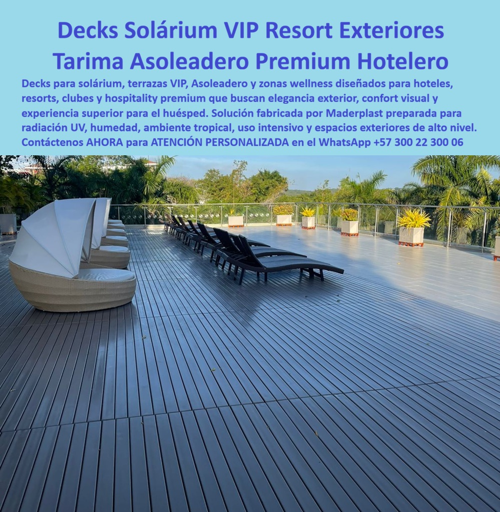 Decks Para Asoleadoras VIP Resistentes Sol Solarium Asoleaderos Maderplast Terrazas Asoleadoras Hoteles Inmunes Al Sol Humedad Tarima Solarium Exterior Hotelero Flotado Libre Corrosión Listo Instalar Suelos Flotantes Tomar El Sol Seguro  Decks Solárium VIP Resort Exteriores — Tarima Asoleadero Premium Hotelero Maderplast Una terraza de solárium de alto nivel se reconoce antes de poner un pie sobre ella: el piso lo dice todo. La imagen muestra una cubierta exterior de resort premium con camas balinesas de mimbre blanco y tumbonas de diseño alineadas sobre un deck sintético en tono gris antracita de tablillas paralelas con ranuras longitudinales de drenaje, instalado en superficie flotante sobre terraza plana con baranda de vidrio y vista a vegetación tropical. Ese suelo no es concreto pintado, no es cerámico, no es madera natural: es el deck solárium exterior hotelero Maderplast, fabricado en plástico técnico de alta densidad con color integral gris profundo, superficie antideslizante por diseño y sistema de instalación flotante que no requiere adhesivo, no penetra la impermeabilización de la losa y se monta sin obra civil. Este es el piso que los mejores resorts, clubes wellness y hoteles boutique de América Latina están eligiendo para sus terrazas asoleadoras VIP, porque combina estética de primera con cero costos de mantenimiento durante toda la vida útil del proyecto. El solárium es el espacio donde el huésped juzga la categoría del hotel en los primeros treinta segundos: si el piso está astillado, decolorado, caliente al tacto no resbaladizo con la humedad, la experiencia se deteriora antes de que el huésped tome asiento. Las terrazas asoleadoras hoteles inmunes al sol y la humedad de Maderplast resuelven ese problema de raíz. El plástico técnico de alta densidad no absorbe agua, no se hincha, no se astilla, no se decolora con la radiación UV tropical y su superficie permanece confortable al caminar descalzo incluso bajo exposición solar directa, reduciendo la sensación térmica extrema que caracteriza a las cerámicas y los concretos tradicionales. La tarima solárium exterior hotelero flotado libre de corrosión listo para instalar Maderplast no se oxida, no es atacada por hongos ni insectos, resiste la salinidad costera, el cloro de ambientes de piscina adyacentes y el ozono sin degradarse ni perder su geometría, garantizando una vida útil superior a 20 años bajo uso intensivo diario. La trampa que erosiona el presupuesto de mantenimiento en resorts y clubes de alto nivel es siempre el material equivocado en la terraza exterior. La madera natural de ipe o teka, por más noble que sea, exige lijado, aceite o barniz cada seis meses en clima tropical, se fisura con los ciclos de humedad y secado, y a los tres años proyecta una imagen de abandono que contradice la categoría del establecimiento. Los suelos flotantes para tomar el sol de Maderplast no requieren ninguna intervención: sin pintura, sin sellados, sin tratamientos contra plagas, sin reposición de tablas rotas. La inversión inicial es la única inversión, porque el color está en el núcleo del material y la resistencia está garantizada por la composición del plástico técnico, no por un recubrimiento superficial que se desgasta. Los demás materiales, incluso ofrecidos a menor precio, resultan carísimos a mediano plazo por sus mantenimientos constantes, su corta vida útil real y la pérdida de imagen que generan en un espacio de hospitalidad premium donde cada detalle comunica categoría. Los decks para asoleadoras VIP resistentes al sol y la humedad de Maderplast se fabrican a medida sobre plano, en el color y la geometría que exija el proyecto, con fichas técnicas descargables, planos en DWG, renders fotorrealistas y certificados de laboratorio que respaldan la especificación ante cualquier comité técnico o proceso de licitación. Cuando se trata de tarimas solárium exterior hotelero y suelos perimetrales para zonas wellness de alto tráfico en plástico técnico inoxidable, Maderplast es el fabricante que convierte el concepto del diseñador en metros cuadrados reales, instalados, seguros y estéticamente impecables, con acompañamiento desde el anteproyecto hasta la puesta en marcha. Solicite su cotización, muestras físicas o prototipo ahora mismo. Asesoría Especializada con un Especialista de Maderplast — Contáctenos en WhatsApp: +57 300 22 300 06