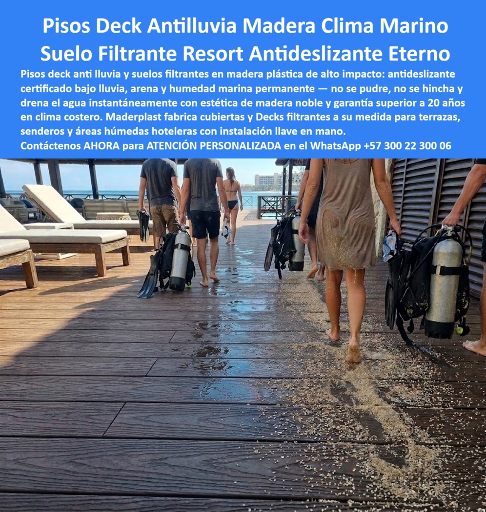 Piso Deck Antilluvia Alta Resistencia Al Clima Suelos Filtrantes Maderplast Pisos Deck Antilluvia Resistentes Humedad Y Sol Suelo Deck Húmedo Resort Antideslizante Resistente Clima Marino Cubierta Terraza Lluvias Eterna De Alta Duración  Pisos Deck Antilluvia Para Resorts Que Permanecen Seguros Y Elegantes Fabricados Por Maderplast  Los pisos deck anti lluvia y suelos filtrantes fabricados por Maderplast fueron desarrollados para resolver uno de los problemas más frecuentes en hoteles, resorts, clubes, marinas y complejos turísticos ubicados en zonas de alta humedad, lluvias constantes o ambientes marinos: superficies que permanecen mojadas durante horas, generan riesgos de resbalones, se deterioran rápidamente y pierden su apariencia original.  Maderplast fabrica pisos deck filtrantes de alta ingeniería diseñados para facilitar el drenaje superficial del agua, mejorar la seguridad peatonal y conservar una estética tipo madera natural incluso bajo condiciones extremas de lluvia, salinidad, radiación solar y tráfico permanente. Su superficie antideslizante ayuda a mantener una circulación más segura para huéspedes, visitantes y personal operativo, mientras que su composición evita los problemas habituales de pudrición, corrosión, hinchamiento, deformación o desprendimiento presentes en muchos materiales tradicionales.  Estos pisos son ampliamente utilizados en terrazas hoteleras, senderos exteriores, clubes de playa, zonas de piscinas, corredores peatonales, áreas de spa, centros vacacionales, restaurantes abiertos, malecones turísticos y espacios recreativos donde la presencia permanente de agua exige materiales capaces de conservar su funcionalidad y apariencia durante años.  Una ventaja diferencial de Maderplast es que también fabrica la estructura inferior completa del sistema, incluyendo vigas, durmientes, perfiles estructurales y soportes en material plástico de alta resistencia. Esto permite construir soluciones integrales inmunes a la humedad permanente, eliminando problemas asociados a estructuras metálicas corroídas o bases de madera deterioradas por el agua.  La apariencia arquitectónica tipo madera aporta elegancia y valor estético a los proyectos turísticos, mientras que la rápida evacuación del agua contribuye a mantener superficies más confortables y operativas incluso después de lluvias intensas. Para hoteles y resorts, esto significa una mejor experiencia para el huésped, menores intervenciones correctivas y una infraestructura preparada para operación continua.  Caso de éxito  En un complejo turístico costero con circulación constante de huéspedes provenientes de la playa y actividades acuáticas, los antiguos pisos presentaban desgaste acelerado, acumulación de humedad y frecuentes necesidades de mantenimiento. Después de la instalación de los pisos deck filtrantes Maderplast, la operación logró mejorar la evacuación superficial del agua, conservar una imagen premium permanente y reducir significativamente las intervenciones de reparación asociadas a la exposición continua a humedad, arena y salinidad marina.  Testimonio de cliente  "Necesitábamos una solución capaz de soportar lluvia, arena, tránsito intenso y ambiente marino sin perder su apariencia. Los pisos instalados por Maderplast han mantenido su estabilidad, estética y funcionalidad durante años. Nuestros huéspedes reciben una imagen de calidad superior y el mantenimiento se redujo considerablemente frente a las soluciones anteriores."  Por estas razones, los pisos deck antilluvia, terrazas filtrantes, senderos drenantes y superficies exteriores fabricadas por Maderplast son una de las soluciones más buscadas para hoteles, resorts, clubes vacacionales, complejos costeros, spas y desarrollos turísticos que requieren seguridad, durabilidad, excelente drenaje y una presentación arquitectónica de alto nivel durante todo el año.  Contáctenos AHORA para la ATENCIÓN PERSONALIZADA de Maderplast en el WhatsApp +57 300 22 300 06.